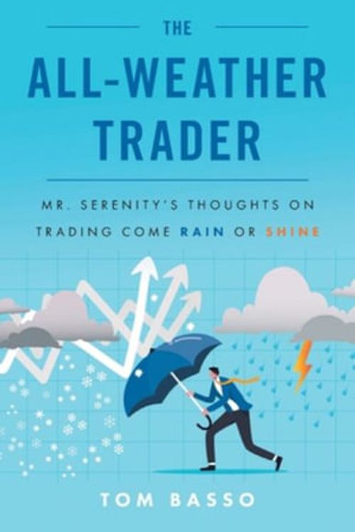 Cover Art for 9781544541068, The All Weather Trader: Mr. Serenity’s Thoughts on Trading Come Rain or Shine by Tom Basso