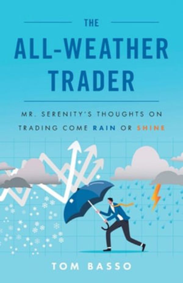 Cover Art for 9781544541068, The All Weather Trader: Mr. Serenity’s Thoughts on Trading Come Rain or Shine by Tom Basso