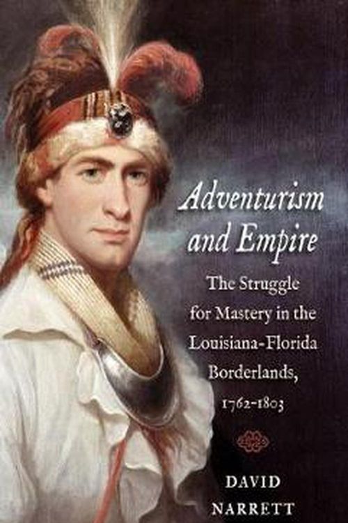 Cover Art for 9781469618333, Adventurism and Empire: the Struggle for Mastery in the Louisiana-Florida Borderlands 1762-1803 by David Narrett