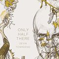 Cover Art for B06Y481YQZ, Only Half There, the autobiography of Devin Townsend by Devin Townsend