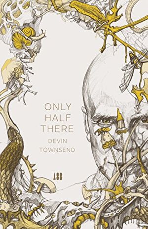 Cover Art for B06Y481YQZ, Only Half There, the autobiography of Devin Townsend by Devin Townsend