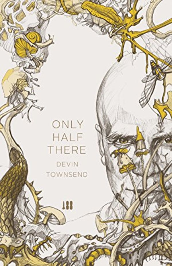 Cover Art for B06Y481YQZ, Only Half There, the autobiography of Devin Townsend by Devin Townsend