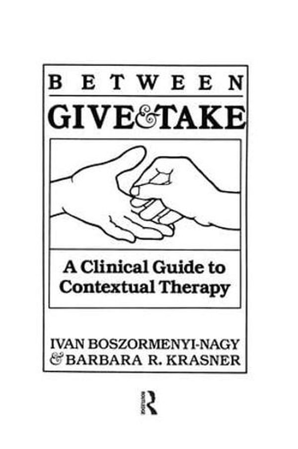 Cover Art for 9781138009448, Between Give And Take: A Clinical Guide To Contextual Therapy by Ivan Krasner Boszormenyi-Nagy