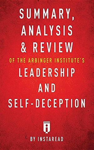 Cover Art for 9781683785248, Summary, Analysis & Review of the Arbinger Institute's Leadership and Self-Deception by Instaread by Instaread Summaries