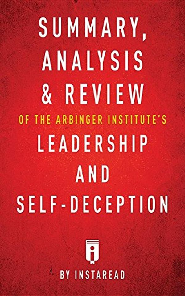 Cover Art for 9781683785248, Summary, Analysis & Review of the Arbinger Institute's Leadership and Self-Deception by Instaread by Instaread Summaries