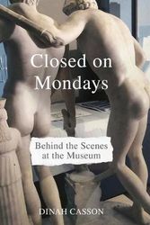 Cover Art for 9781848224346, Closed on Mondays: Behind the Scenes at the Museum by Dinah Casson