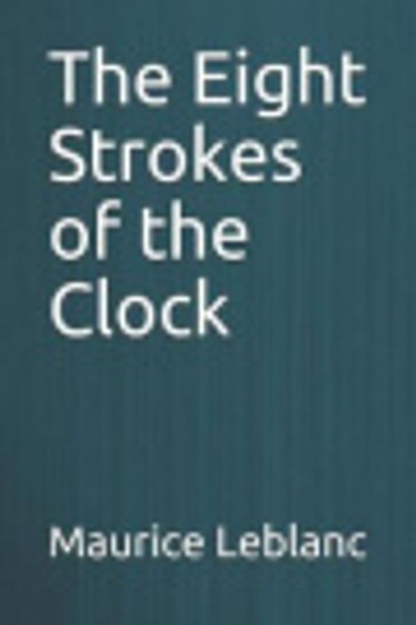 Cover Art for 9781798276860, The Eight Strokes of the Clock by Maurice Leblanc