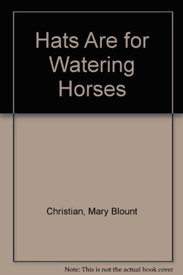 Cover Art for 9780937460955, Hats Are for Watering Horses by Mary Blount Christian