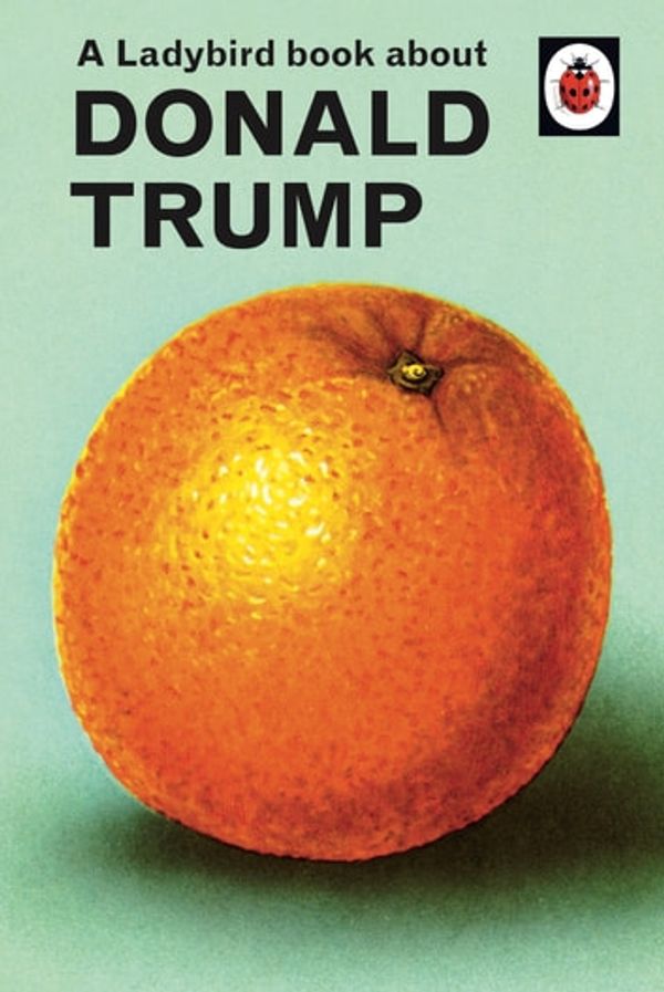 Cover Art for 9781405944342, A Ladybird Book About Donald Trump by Jason Hazeley, Joel Morris