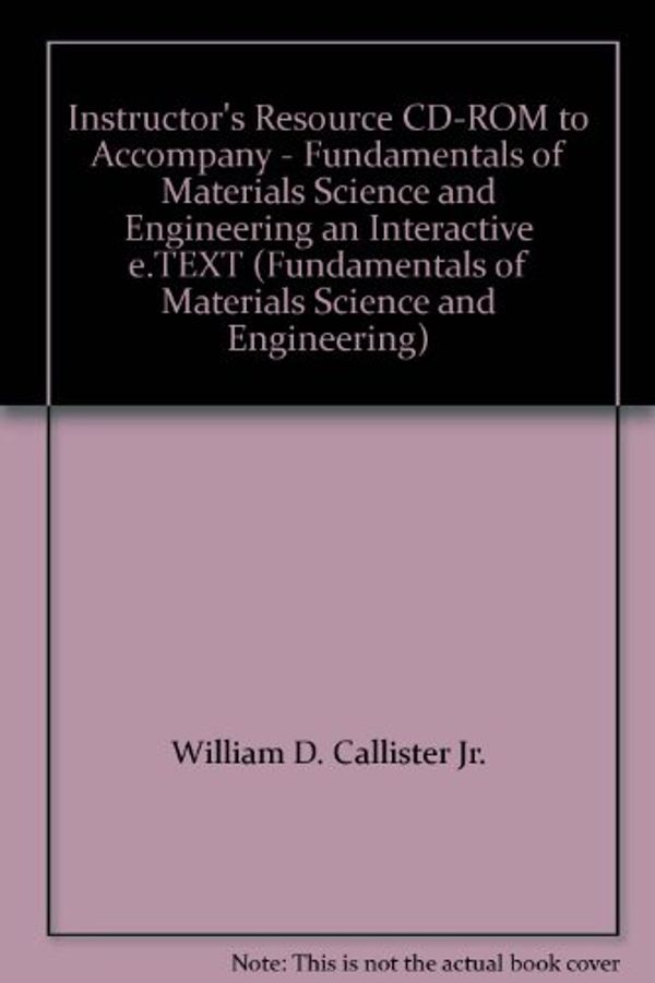 Cover Art for 9780471412045, Instructor's Resource CD-ROM to Accompany - Fundamentals of Materials Science and Engineering an Interactive e.TEXT (Fundamentals of Materials Science and Engineering) by William D. Callister