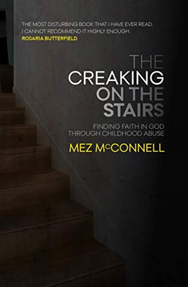 Cover Art for B08157PCQB, The Creaking on the Stairs: Finding Faith in God Through Childhood Abuse by Mez McConnell