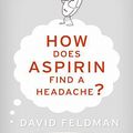 Cover Art for 9780061151521, How Does Aspirin Find a Headache? by David Feldman