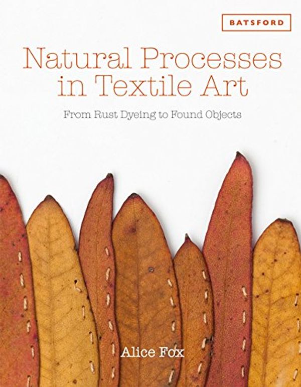 Cover Art for 0884234935709, Natural Processes in Textile Art: From Rust Dyeing to Found Objects by Alice Fox
