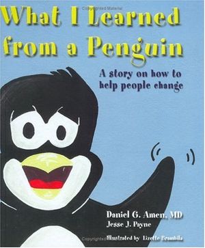 Cover Art for 9781886554221, What I Learned from a Penguin: A Story on How to Help People Change by Daniel G. Amen, Jesse J. Payne