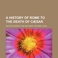 Cover Art for 9781150200984, A History of Rome to the Death of C Sar by Walter Wybergh How