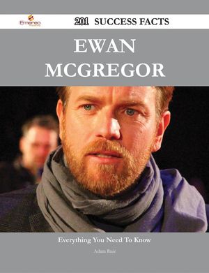 Cover Art for 9781488576867, Ewan McGregor 201 Success Facts - Everything you need to know about Ewan McGregor by Adam Ruiz