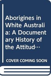 Cover Art for 9780435328306, Aborigines in White Australia: A Documentary History of the Attitudes Affecting Official Policy and the Australian Aborigine, 1697-1973 by Sharman Stone