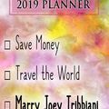 Cover Art for 9781726892759, 2019 Planner: Save Money, Travel the World, Marry Joey Tribbiani: Joey Tribbiani 2019 Planner by Dainty Diaries