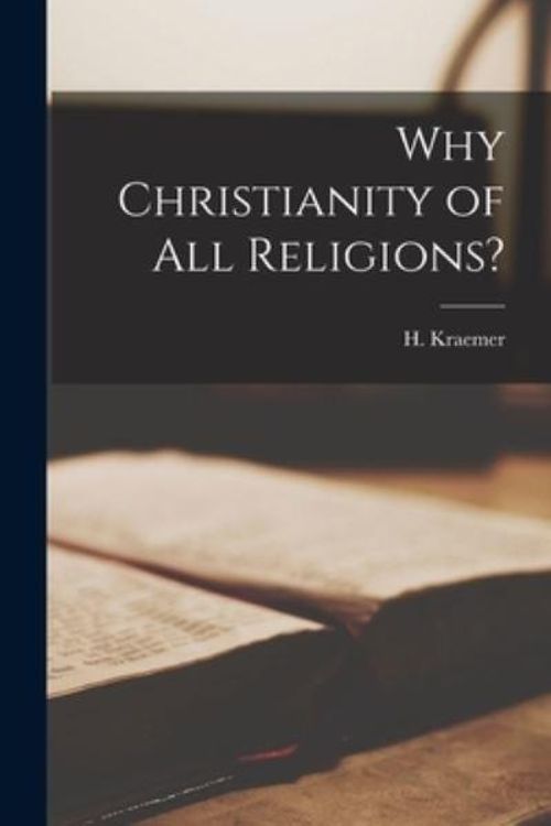 Cover Art for 9781013484544, Why Christianity of All Religions? by Kraemer, H (Hendrik) 1888-1965