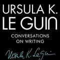 Cover Art for B079571KS2, Ursula K. Le Guin: Conversations on Writing by Le Guin, Ursula K., David Naimon