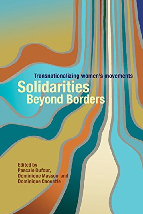 Cover Art for 9780774817950, Solidarities Beyond Borders: Transnationalizing Women's Movements by Pascale Dufour, Dominique Masson, Dominique Caouette