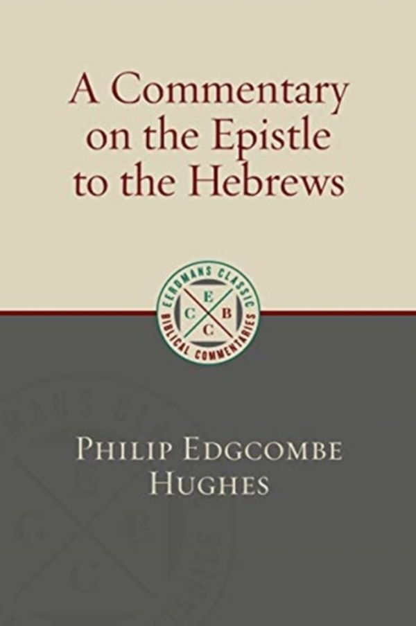 Cover Art for 9780802877314, A Commentary on the Epistle to the Hebrews (Eerdmans Classic Biblical Commentaries) by Philip Edgcumbe Hughes