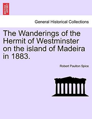 Cover Art for 9781240930425, The Wanderings of the Hermit of Westminster on the Island of Madeira in 1883. by Robert Paulton Spice