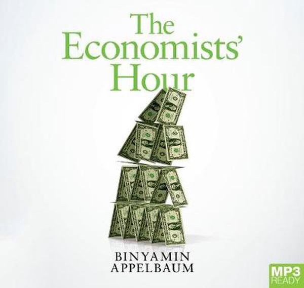 Cover Art for 9781529030013, The Economists' Hour by Binyamin Appelbaum