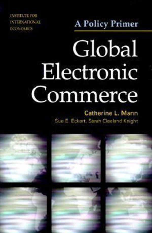 Cover Art for 9780881322743, Global Electronic Commerce:  A Policy Primer by Catherine Mann, Sue Eckert, Cleeland Knight, Sarah