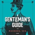 Cover Art for 9781644134634, A Gentleman's Guide to Manners, Sex, and Ruling the World by S K. Baskerville