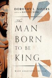 Cover Art for 9781514005330, The Man Born to Be King: Wade Annotated Edition by Sayers, Dorothy L.