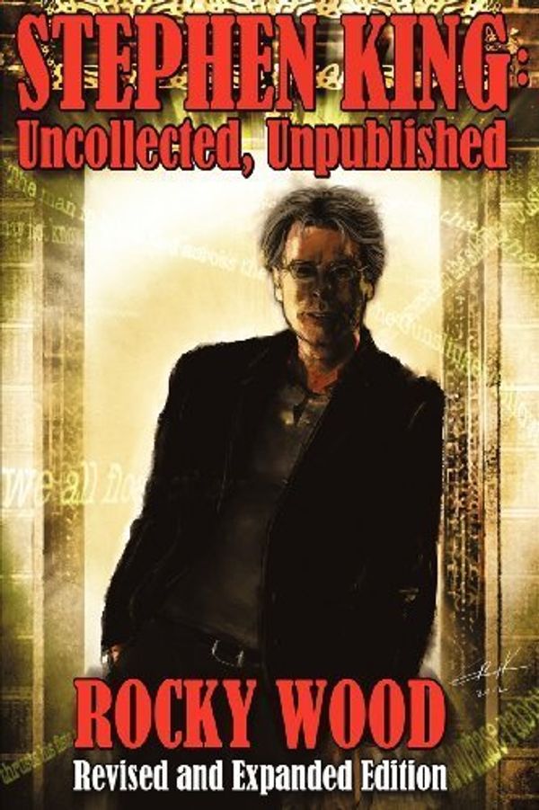 Cover Art for B00YTK09TO, Stephen King: Uncollected, Unpublished - Revised & Expanded Edition by Rocky Wood, Stephen King (assisted by) (2012) Paperback by Rocky Wood, Stephen King (assisted by)