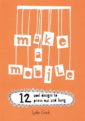 Cover Art for 9781908005809, Make a Mobile by Lydia Crook