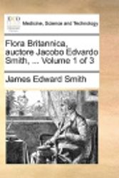 Cover Art for 9781170656877, Flora Britannica, Auctore Jacobo Edvardo Smith, ... Volume 1 of 3 by James Edward Smith