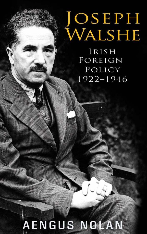 Cover Art for 9781856358989, Joseph Walshe: Irelands's longest serving Diplomat: Irish Foreign Policy 1922-1946 by Aengus Nolan