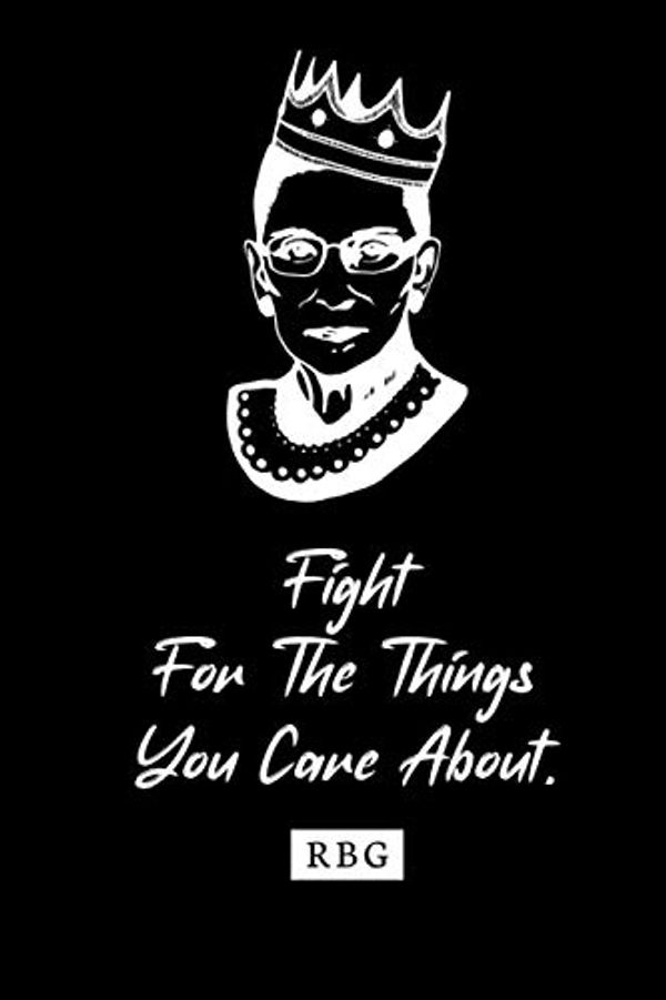 Cover Art for 9798693439061, Fight For The Things You Care About RBG: Ruth Bader Ginsburg Funny Black Lined Journal Composition Book Gift For Feminists RGB Notorious Quotes by Ginsburg Quote, Ruth Bader