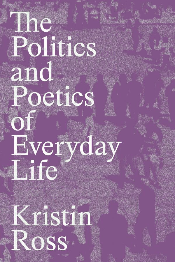 Cover Art for 9781839768316, The Politics and Poetics of Everyday Life by Kristin Ross