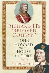 Cover Art for 9780750961295, Richard III's 'Beloved Cousyn': John Howard and the House of York by John Ashdown-Hill