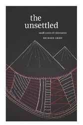 Cover Art for 9781991016683, The Unsettled: Small stories of colonisation by Richard Shaw