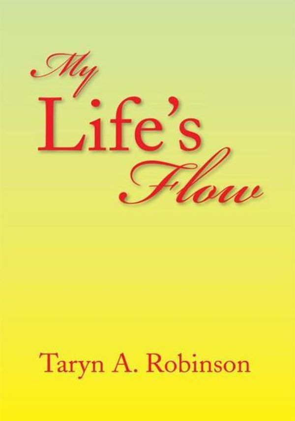Cover Art for 9781469118406, My Life's Flow by Taryn A. Robinson