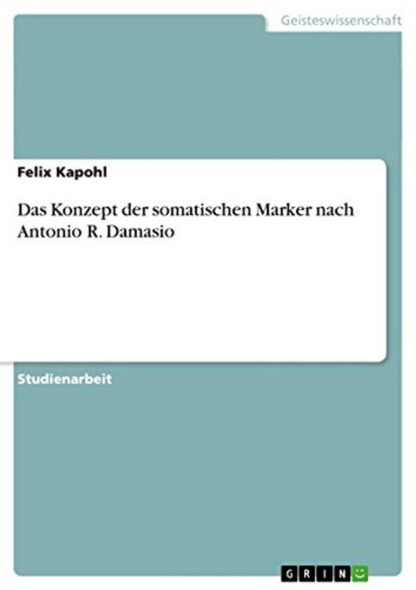 Cover Art for 9783640202454, Das Konzept Der Somatischen Marker Nach Antonio R. Damasio by Felix Kapohl