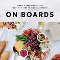 Cover Art for B079KSWS8K, On Boards: Simple & Inspiring Recipe Ideas to Share at Every Gathering by Lisa Dawn Bolton