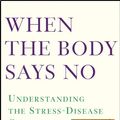 Cover Art for B00DRLH2ZA, When the Body Says No: Understanding the Stress-disease Connection by Maté M.d., Gabor