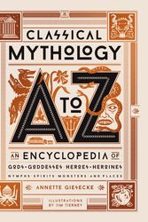 Cover Art for 9780762470013, Classical Mythology A to Z: An Encyclopedia of Gods & Goddesses, Heroes & Heroines, Nymphs, Spirits, Monsters, and Places by Annette Giesecke