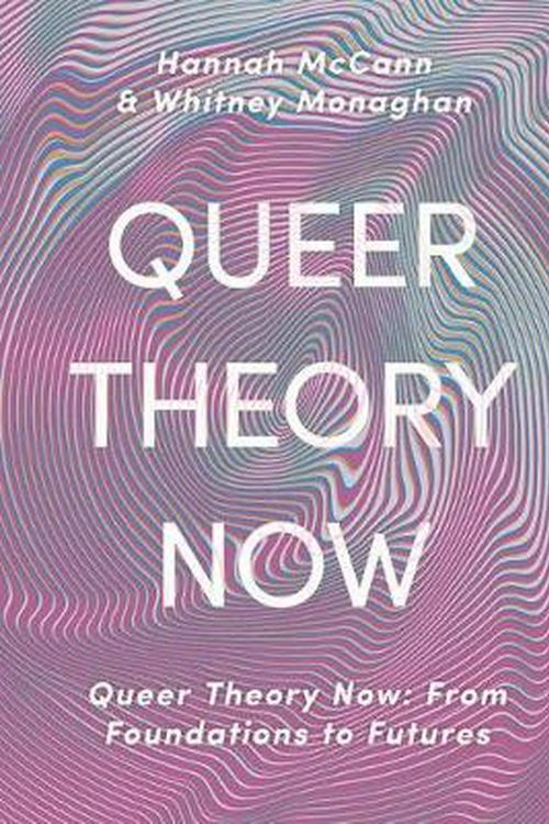 Cover Art for 9781352007510, Queer Theory Now: From Foundations to Futures by Hannah McCann, Whitney Monaghan