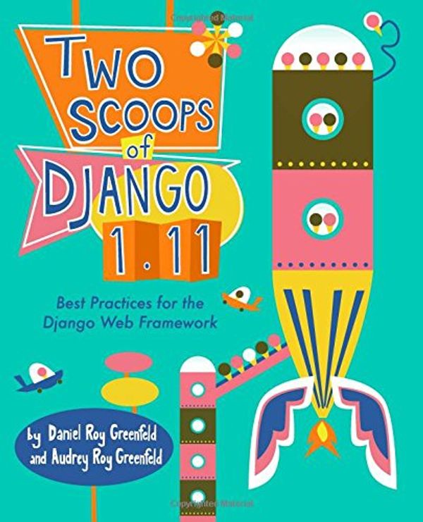 Cover Art for 9780692915721, Two Scoops of Django 1.11: Best Practices for the Django Web Framework by Daniel Roy Greenfeld