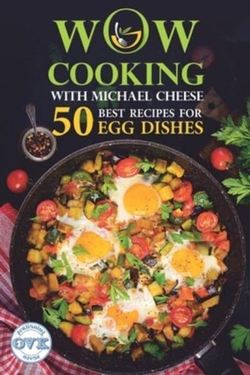 Cover Art for 9798387362996, 50 Best Recipes for Egg Dishes: WOW-COOKING With Michael Cheese by Michael Cheese