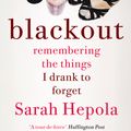 Cover Art for 9781473616103, Blackout: Remembering the things I drank to forget by Sarah Hepola