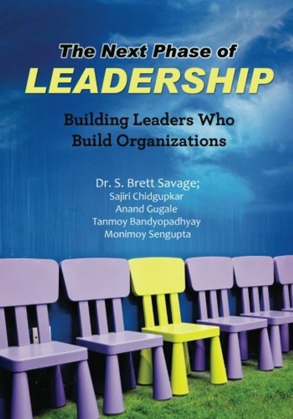 Cover Art for 9781484052648, The Next Phase of Leadership: Building Leaders Who Build Organizations by Savage PhD, Dr. S. Brett, Tanmoy Bandyopadhyay, Sajiri Chidgupkar, Anand Gugale, Monimoy Sengupta