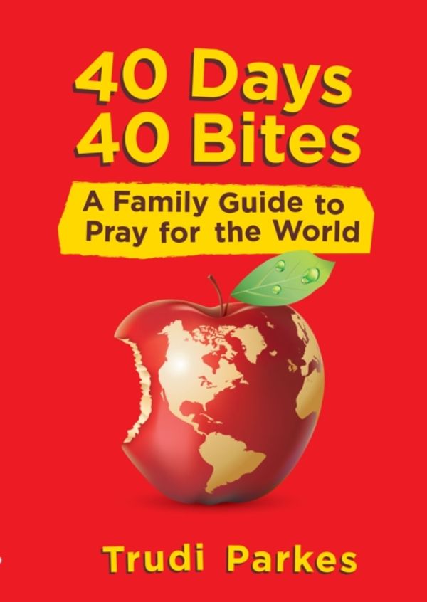 Cover Art for 9781781914014, 40 Days 40 Bites: A Family Guide to Pray for the World by Trudi Parkes